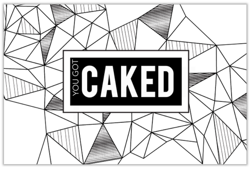 You Got CAKED Card